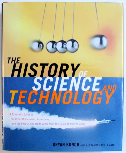 THE HISTORY OF SCIENCE AND TEHNOLOGY by BRYAN BUNCH with ALEXANDER HELLEMANS , 2004