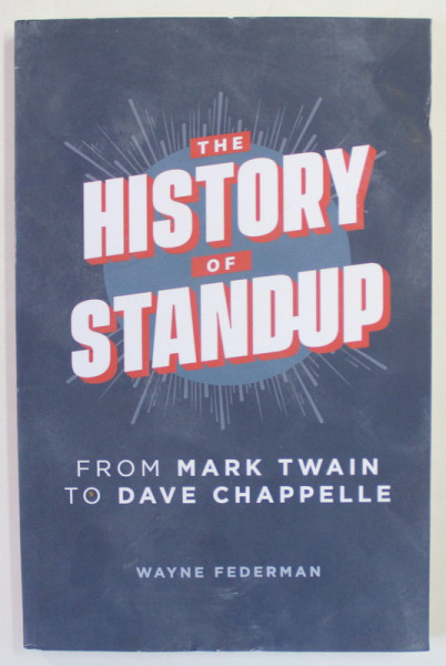 THE HISTORY OF STAND - UP , from MARK TWAIN to DAVE CHAPPELLE by WAYNE FEDERMAN , 2021