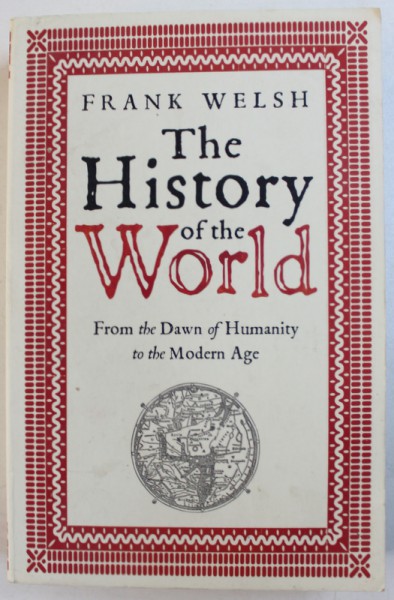 THE HISTORY OF THE WORLD  FROM THE DAWN OF HUMANITY TO THE MODERN AGE by FRANK WELSH , 2013