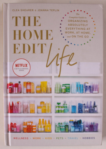 THE HOME EDIT LIFE by CLEA SHEARER and JOANNA TEPLIN , ..GUIDE TO ORGANIZING ABSOLUTELY EVERYTHING AT WORK. AT HOME ..2020