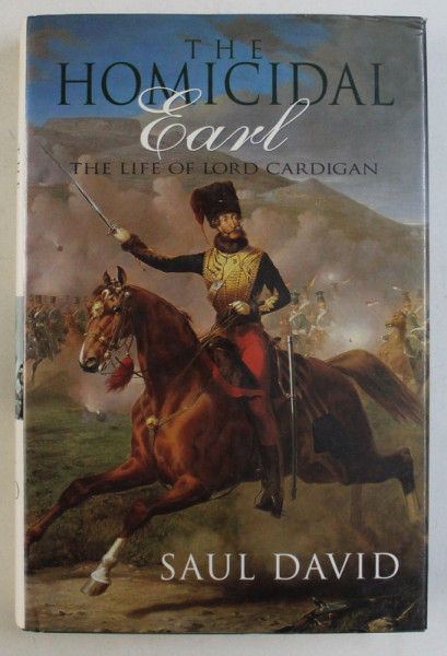 THE HOMICIDAL EARL , THE LIFE OF LORD CARDIGAN by SAUL DAVID , 1997