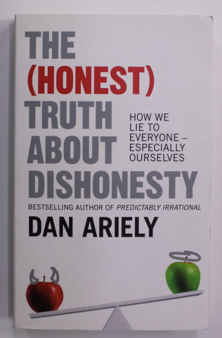 THE ( HONEST ) TRUTH ABOUT DISHONESTY by DAN ARIELY - HOW TO LIE EVERYONE - ESPECIALLY OURSELVES , 2013