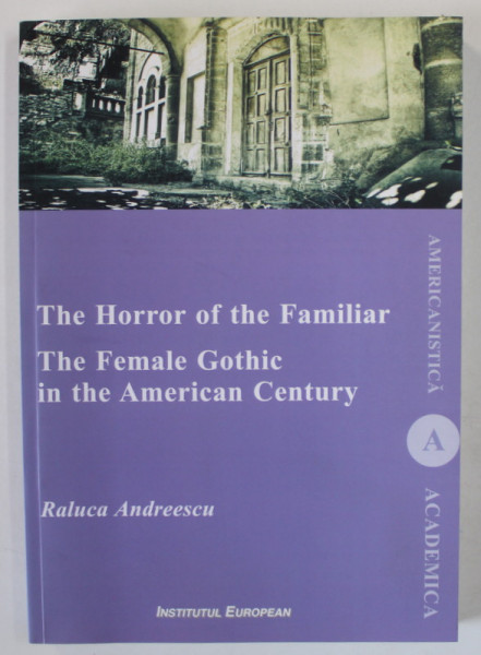 THE HORROR OF THE FAMILIAR : THE FEMALE GOTHIC IN THE AMERICAN CENTURY by RALUCA ANDREESCU , 2013