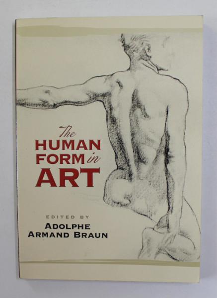 THE HUMAN FORM IN ART , edited by ADOLPHE ARMAND BRAUN in 1926 , reeditata 2006
