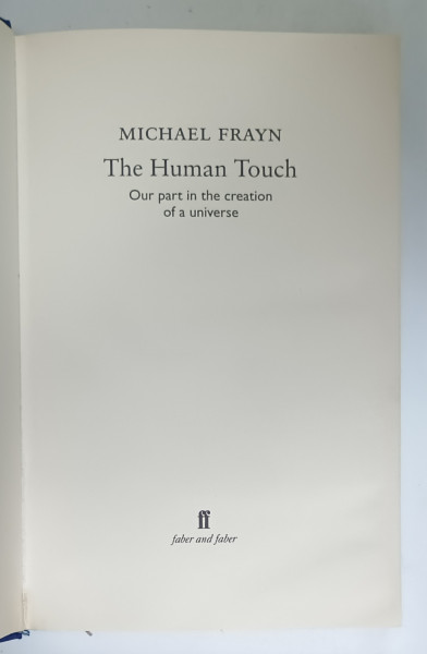 THE HUMAN TOUCH , OUR PART IN THE CREATION OF A UNIVERSE by MICHAEL FRAYN , 2006
