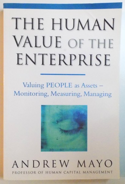 THE HUMAN VALUE OF THE ENTERPRISE , VALUING PEOPLE AS ASSETS , MONITORING , MEASURING , MANAGING by ANDREW MAYO , 2006