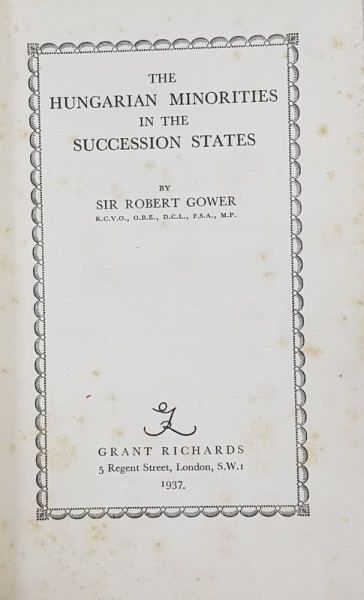 THE HUNGARIAN MINORITIES IN THE SUCCESSION STATES by SIR ROBERT GOWER , CONTINE UN CAPITOL DEDICAT SITUATIEI DIN ROMANIA , 1937
