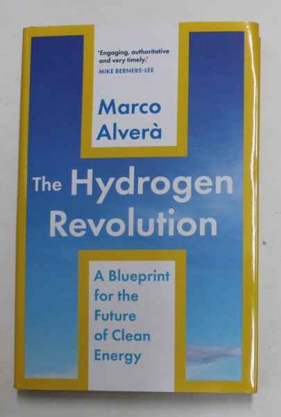 THE HYDROGEN REVOLUTION - A BLUEPRINT FOR THE FUTURE OF CLEAN ENERGY by MARCO ALVERA , 2021