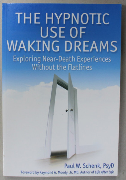 THE HYPNOTIC USE OF WAKING DREAMS by PAUL W. SCHENCK , EXPLORING NEAR - DEATH EXPERIENCES WITHOUT THE FLATLINES , 2006