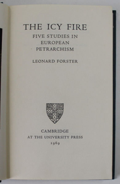 THE ICY FIRE , FIVE STUDIES IN EUROPEAN PETRARCHISM by LEONARD FORSTER , 1969