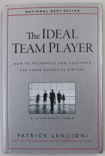 THE IDEAL TEAM PLAYER , HOW TO RECOGNIZE AND CULTIVATE THE THREE ESSENTIALS VIRTUES by PATRICK LENCIONI , 2016