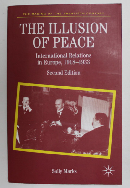 THE  ILLUSION OF PEACE - INTERNATIONAL RELATIONS IN EUROPE , 1918 - 1933 , by SALLY MARKS , 2003 , PREZINTA HALOURI DE APA *