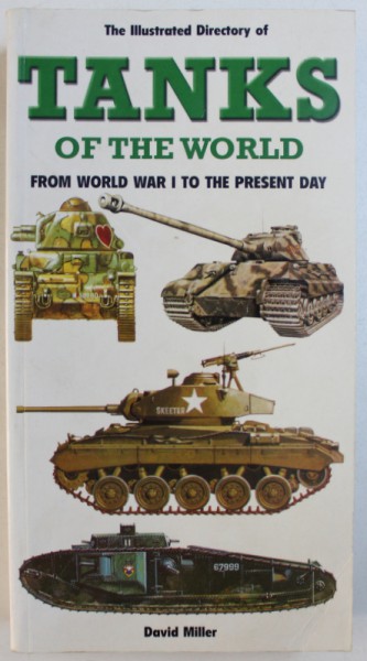 THE ILLUSTRATED DIRECTORY OF TANKS OF THE WORLD , FROM WORLD WAR I TO THE PRESENT DAY by DAVID MILLER , 2004