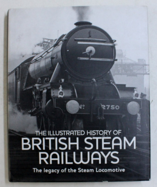 THE ILLUSTRATED HISTORY OF BRITISH STEAM RAILWAYS by DAVID ROSS , 2004
