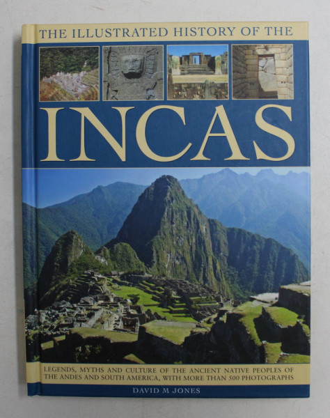 THE ILLUSTRATED HISTORY OF THE INCAS by DAVID M. JONES , WITH MORE THAN 500 PHOTOGRAPHS  , 2013