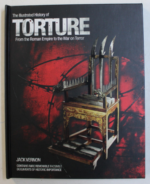 THE ILLUSTRATED HISTORY OF THE TORTURE   - FROM THE ROMAN EMPIRE TO THE WAR ON TERROR by JACK VERNON , 2011
