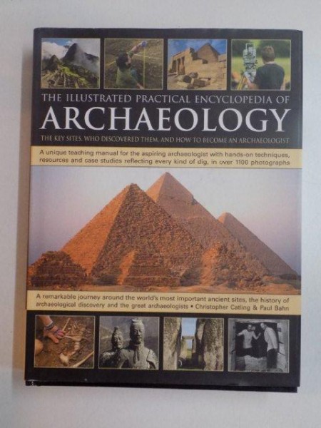 THE ILLUSTRATED PRACTICAL ENCYCLOPEDIA OF ARCHAEOLOGY , THE KEY SITES , WHO DISCOVERED THEM , AND HOW TO BECOME AN ARCHAELOGIST , 2009