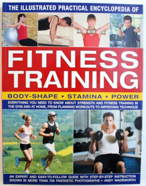 THE ILLUSTRATED PRACTICAL ENCYCLOPEDIA OF FITNESS TRAINING  - BODY - SHAPE , STAMINA , POWER  by ANDY WADSWORTH , 2009