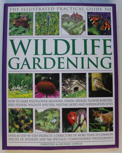 THE ILLUSTRATED PRACTICAL GUIDE OF WILDLIFE GARDENING by CHRISTINE and MICHAEL LAVELLE , 2009
