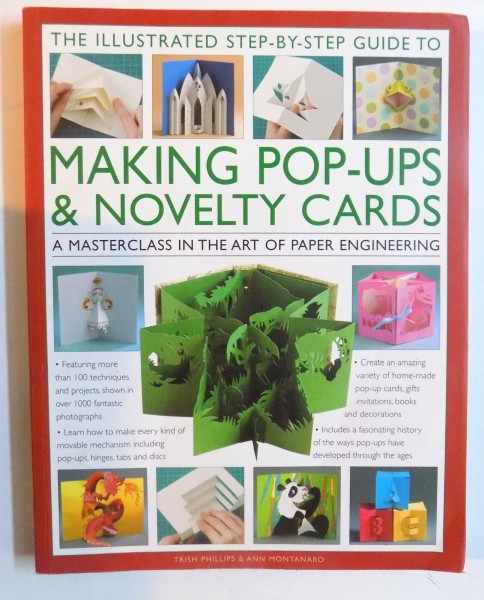 THE ILLUSTRATED STEP - BY - STEP GUIDE TO MAKING POP- UPS & NOVELTY CARDS - A MASTERSCLASS IN THE ART OF PAPER ENGINEERING by TRISH PHILLIPS & ANN MONTANARO , 2012