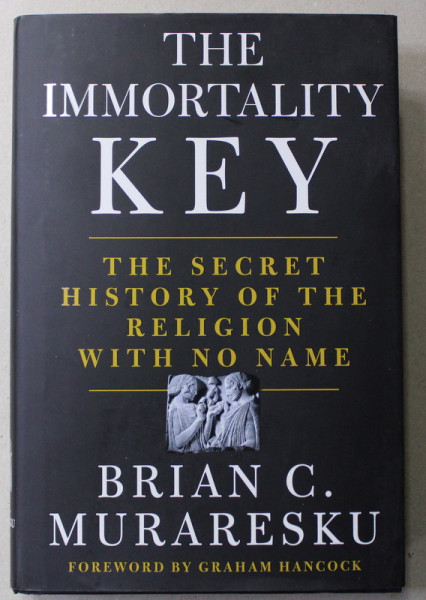 THE IMMORTALITY KEY - THE SECRET HISTORY OF THE RELIGION WITH NO NAME by BRIAN C. MURARESKU , 2020