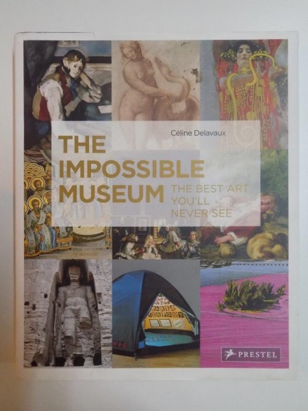 THE IMPOSSIBLE MUSEUM . THE BEST ART YOU ' LL NEVER SEE de CELINE DELAVAUX , 2012