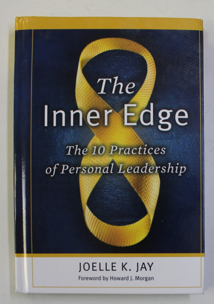 THE INNER EDGE - THE 10 PRACTICES OF PERSONAL LEADERSHIP by JOELLE K. KAY , 2009 , PREZINTA URME DE INDOIRE *