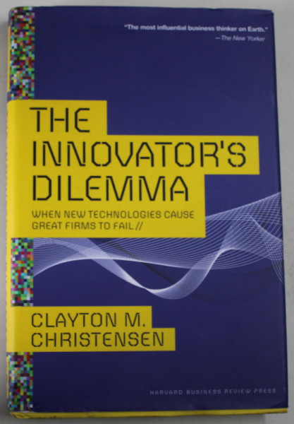 THE INNOVATOR 'S DILEMMA by CLAYTON M. CHRISTENSEN , WHEN NEW TECHNOLOGIES CAUSE GREAT FIRM TO FAIL , 2013
