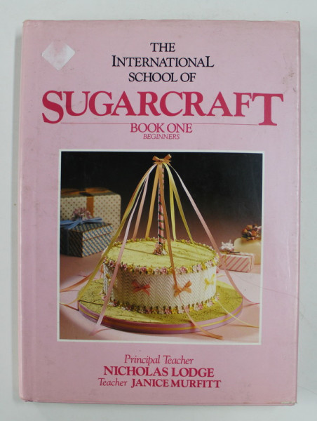THE INTERNATIONAL SCHOOL OF SUGARCRAFT : BOOK ONE , BEGINNERS by NICHOLAS LODGE / JANICE MURFITT , 1990