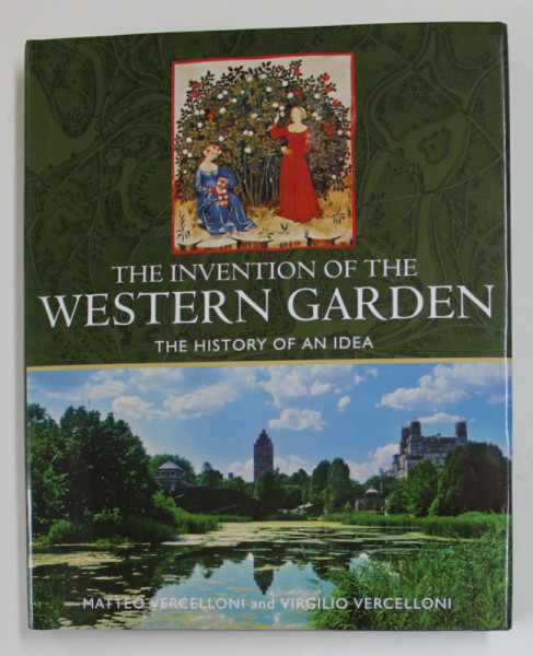 THE INVENTION OF THE WESTERN GARDEN -THE HISTORY OF AN IDEA by MATTEO VERCELLONI and VIRGILIO  VERCELLONI , 2010
