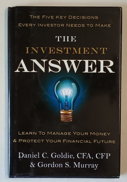 THE INVESTMENT ANSWER , LEARN TO MANAGE YOUR MONEY ...by DANIEL C. GOLDIE and GORDON  S. MURRAY , 2011