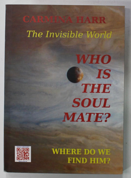 THE INVISIBLE WORLD , WHO IS THE SOUL MATE ? WHERE DO WE FIND HIM ? by CARMINA HARR , 2016