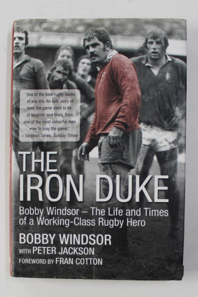 THE IRON DUKE - BOBYY WINDSOR - THE LIFE AND TIMES OF A WORKING - CLASS RUGBY HERO by BOBBY WINDSOR with PETER JACKSON , 2010