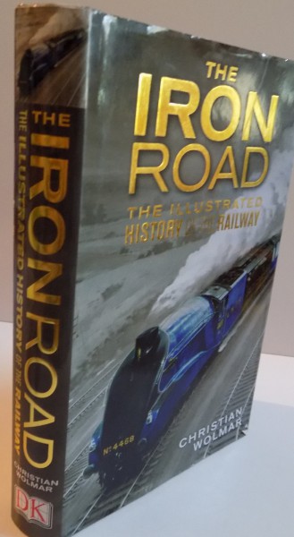 THE IRON ROAD, THE ILLUSTRATED HISTORY OF THE RAILWAY, 2014