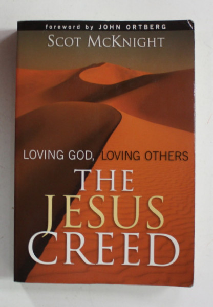 THE JESUS CREED , LOVING GOD , LOVING OTHERS by SCOTT McKNIGHT , 2004, PREZINTA SUBLINIERI CU MARKERUL *