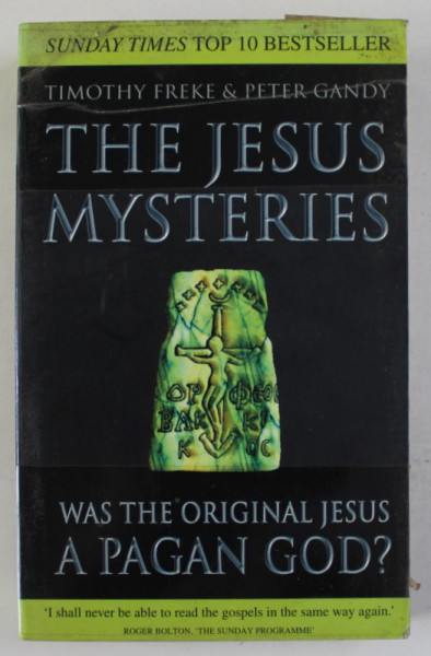 THE JESUS MYSTERIES , WAS THE ORIGINAL JESUS A PAGAN GOD ? by TIMOTHY FREKE and PETER GANDY , 2002