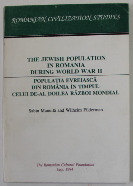 THE JEWISH POPULATION IN ROMANIA DURING WORLD WAR II / POPULATIA EVREIASCA DIN ROMANIA IN TIMPUL CELUI DE-AL DOILEA RAZBOI MONDIAL de SABIN MANUILA si WILHELM FILDERMAN , ROMANIAN CIVILIZATION STUDIES NO.1, 1994