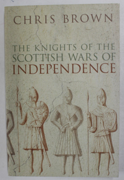 THE KNIGHTS OF THE SCOTTISH WARS OF INDEPENDENCE by CHRIS BROWN , 2008