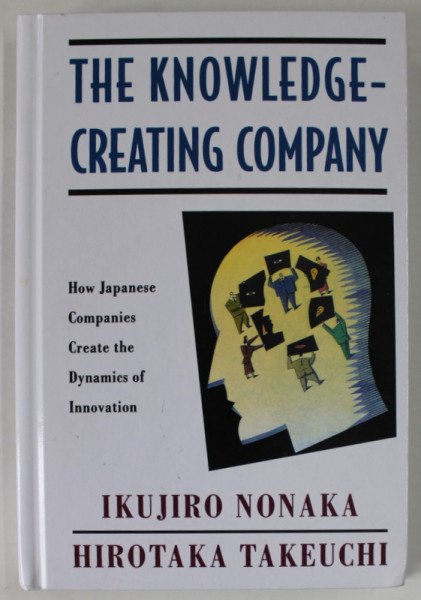 THE KNOWLEDGE - CREATING COMPANY , by IKUJIRO NONAKA and HIROTAKA TAKEUCHI , HOW JAPANESE COMPANIES CREATE ...1995