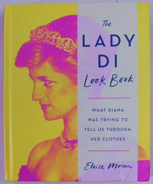 THE LADY DI LOOK BOOK by ELOISE MORAN , WHAT DIANA WAS TRYING TO TELL US THROUGH HER CLOTHES , 2022, COPERTA CU DEFECTE
