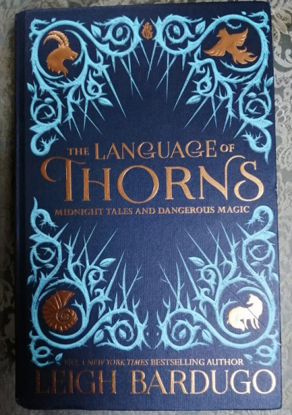 THE LANGUAGE OF THORNS - MIDNIGHT TALES AND DANGEROUS MAGIC by LEIGH BARDUGO , illustrated by SARA KIPIN , 2017