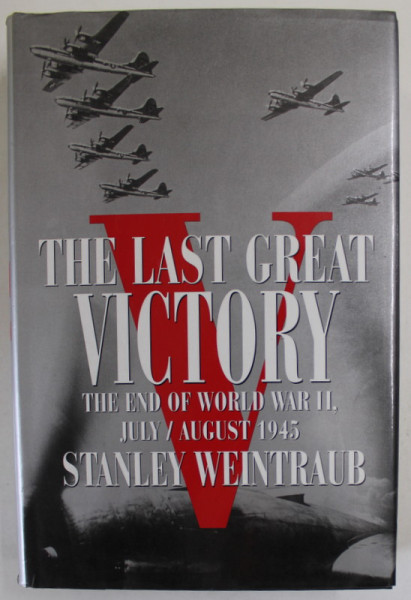 THE LAST GREAT VICTORY , THE END OF WORLD WAR II , JULY / AUGUST 1945 by STANLEY WEINTRAUB , 1995