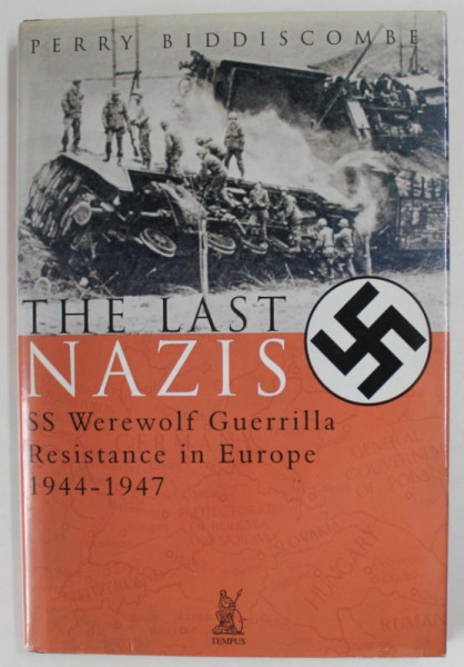 THE LAST NAZIS  by PERRY BIDDISCOMBE , SS WEREWOLF GUERILLA RESISTANCE IN EUROPE , 1944- 1947 ,  APARUTA 2000