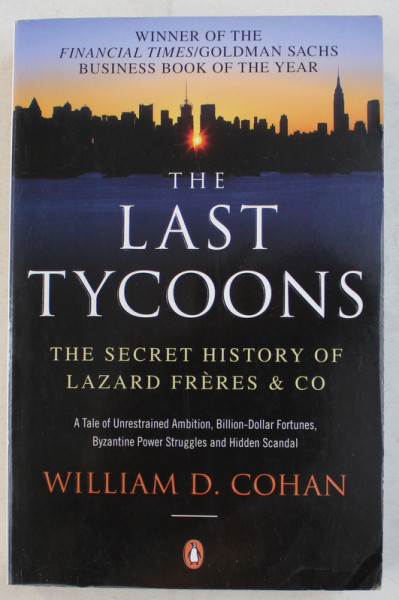 THE LAST TYCOONS  - THE SECRET HISTORY OF LAZARD FRERES and CO. by WILLIAM D. COHAN , 2008