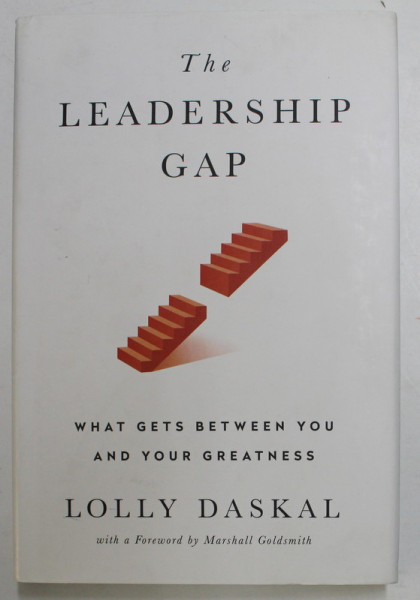 THE LEADERSHIP GAP - WHAT GETS BETWEEN YOU AND YOUR GREATNESS by LOLLY DASKAL , 2017