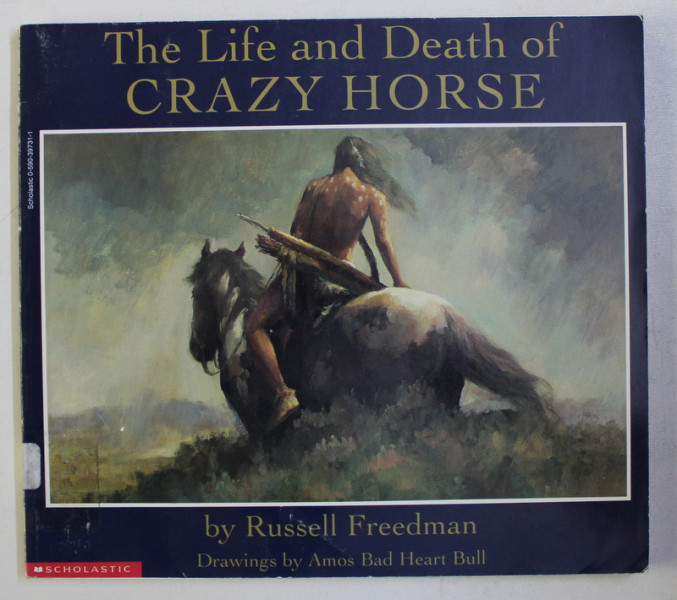THE LIFE AND DEATH OF CRAZY HORSE by RUSSELL FREEDMAN , DRAWINGS by AMOS BAD HEART BULL , 1996