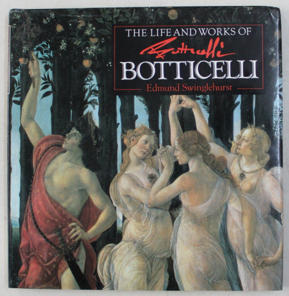 THE LIFE AND WORKS OF BOTTICELLI , by EDMUND SWINGLEHURST , 1994