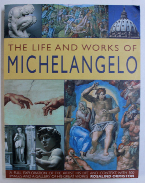 THE LIFE AND WORKS OF MICHELANGELO by ROSALIND ORMISTON , 2011