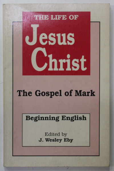 THE LIFE OF JESUS CHRIST , THE GOSPEL OF MARK , BEGINNING ENGLISH, edited by J. WESLEY EBY , 1989