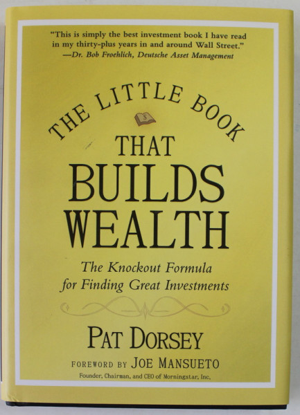 THE LITTLE BOOK THAT BUILDS WEALTH by PAT DORSEY , THE KNOCKOUT FORMULA FOR FINDING GREAT INVESTMENTS , 2008